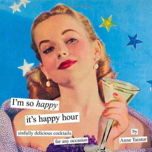 I'm So Happy It's Happy Hour: Sinfully Delicious Cocktails for Any Occasion