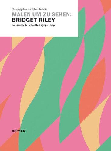 Malen um zu sehen: Bridget Riley. Gesammelte Schriften 1965 - 2009