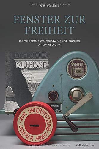 Fenster zur Freiheit: Die radix-blätter. Untergrundverlag und -druckerei der DDR-Opposition