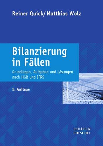 Bilanzierung in Fällen: Grundlagen, Aufgaben und Lösungen nach HGB und IFRS