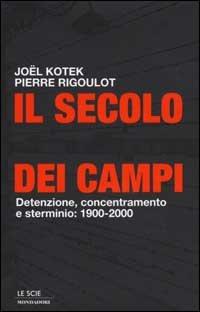 Il secolo dei campi. Detenzione, concentramento e sterminio: 1900-2000 (Le scie)