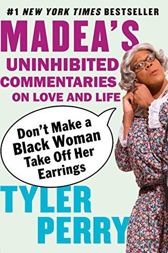 Don't Make a Black Woman Take Off Her Earrings: Madea's Uninhibited Commentaries on Love and Life