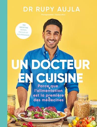 Un docteur en cuisine : parce que l'alimentation est la première des médecines : 100 recettes saines, faciles et gourmandes