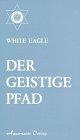 Der geistige Pfad. Geistige Entwicklung und Entfaltung der Seelenkräfte des Menschen