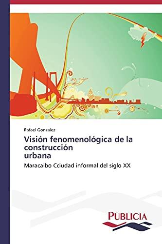 Visión fenomenológica de la construcción urbana: Maracaibo Cciudad informal del siglo XX