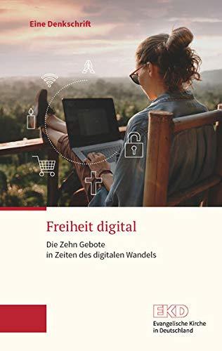 Freiheit digital: Die Zehn Gebote in Zeiten des digitalen Wandels. Eine Denkschrift der Evangelischen Kirche in Deutschland