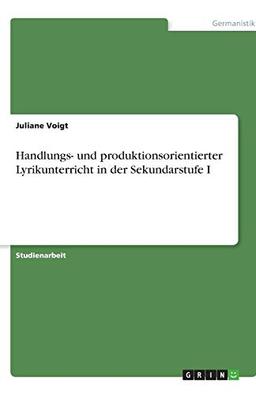 Handlungs- und produktionsorientierter Lyrikunterricht in der Sekundarstufe I