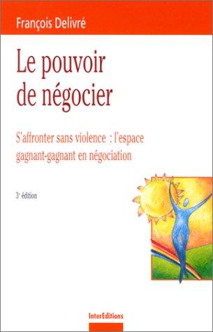 Le pouvoir de négocier : s'affronter sans violence : l'espace gagnant-gagnant en négociation