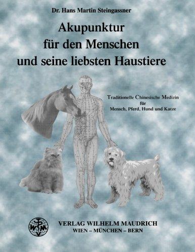 Akupunktur für den Menschen und seine liebsten Haustiere: Traditionelle Chinesische Medizin für Mensch, Pferd, Hund und Katze