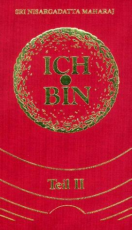 Ich bin.... Gespräche mit einem Erleuchteten: Ich bin, Tl.2: Gespräche mit Sri Nisargadatta Maharaj: TEIL 2