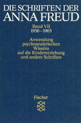 Die Schriften der Anna Freud Band VII:: Anwendung psychoanalytischen Wissens auf die Kindererziehung und andere Schriften (1956-1965)