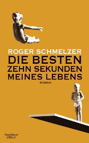 Die besten zehn Sekunden meines Lebens: Roman