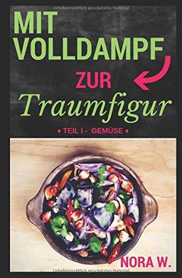 Mit Volldampf zur Traumfigur: Gemüse: Schnell & Gesund - 22 kalorienarme Rezepte aus dem Dampfgarer