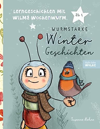 Lerngeschichten mit Wilma Wochenwurm - Wurmstarke Wintergeschichten für Kinder: Geschichten für Kinder ab 4 Jahren rund um den Winter. Zum Lernen, Mitmachen, Basteln und Kreativ werden.