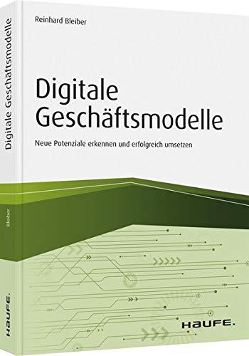 Digitale Geschäftsmodelle: Neue Potenziale in kleinen und mittleren Unternehmen erkennen und erfolgreich umsetzen (Haufe Fachbuch)