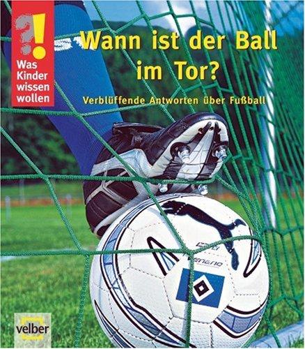 Was Kinder wissen wollen: Wann ist der Ball im Tor? Verblüffende Antworten über Fussball