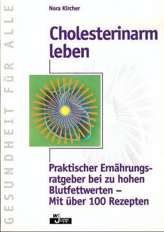 Cholesterinarm leben. Praktischer Ernährungsratgeber bei zu hohen Blutfettwerten