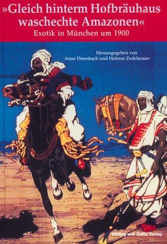 &#34;Gleich hinterm Hofbräuhaus waschechte Amazonen&#34;. Exotik in München um 1900
