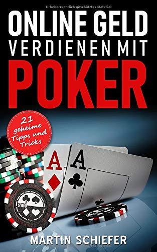 Online Geld verdienen mit Poker – 21 geheime Tipps und Tricks: Vom Hobby-Spieler zum Karten-Hai – der direkte Weg für Anfänger und Fortgeschrittene, ... No Limit Texas Holdem gewinnen lernen wollen!