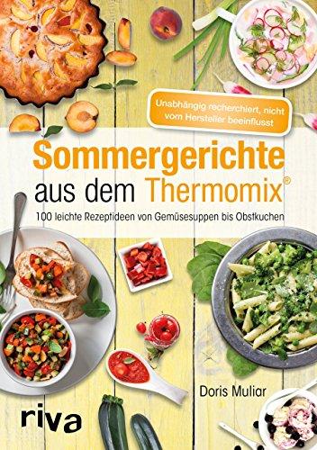 Sommergerichte aus dem Thermomix®: Über 100 leichte Rezeptideen von Gemüsesuppen bis Obstkuchen