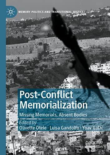 Post-Conflict Memorialization: Missing Memorials, Absent Bodies (Memory Politics and Transitional Justice)