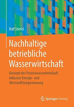 Nachhaltige betriebliche Wasserwirtschaft: Konzept des Prozesswasserkreislaufs inklusive Energie- und Wertstoffrückgewinnung