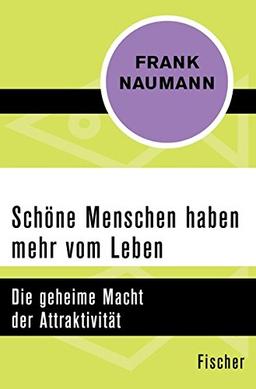 Schöne Menschen haben mehr vom Leben: Die geheime Macht der Attraktivität