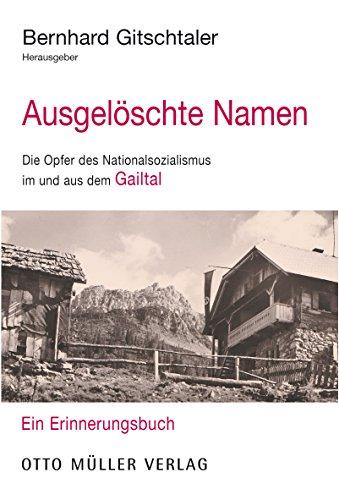 Ausgelöschte Namen: Die Opfer des Nationalsozialismus im und aus dem Gailtal Ein Erinnerungsbuch