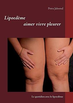 Lipoedème aimer vivre pleurer : Le quotidien avec le lipoedème