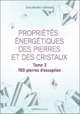 Propriétés énergétiques des pierres et des cristaux. Vol. 3. 150 pierres d'exception