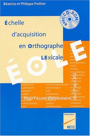 Echelle d'acquisition en orthographe lexicale Eole : pour l'école élémentaire, du CP au CM2 : avec CD-ROM