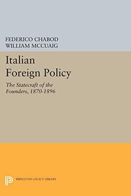 Italian Foreign Policy: The Statecraft of the Founders, 1870-1896 (Princeton Legacy Library)