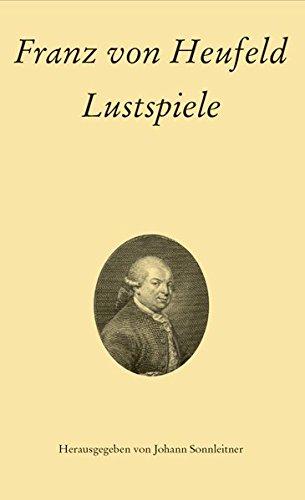 Franz von Heufeld: Lustspiele (Texte und Studien zur österreichischen Literatur- und Theatergeschichte)