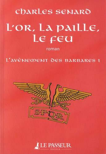 L'avènement des barbares. Vol. 1. L'or, la paille, le feu