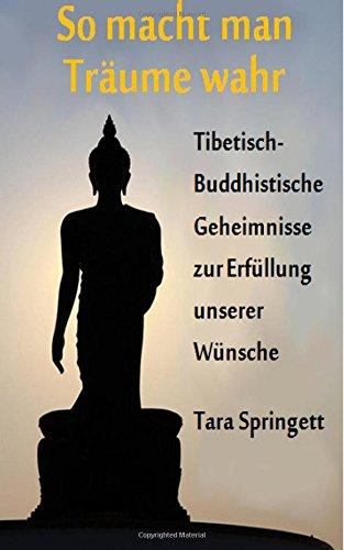 So macht man Träume wahr: Tibetisch-Buddhistische Geheimnisse zur Erfüllung unserer Wünsche