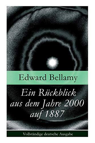 Ein Rückblick aus dem Jahre 2000 auf 1887: Ein Rückblick aus dem Jahre 2000 auf das Jahr 1887: ein utopischer Science-Fiction Roman und eine Vorlage für Autoren wie Aldous Huxley und George Orwell