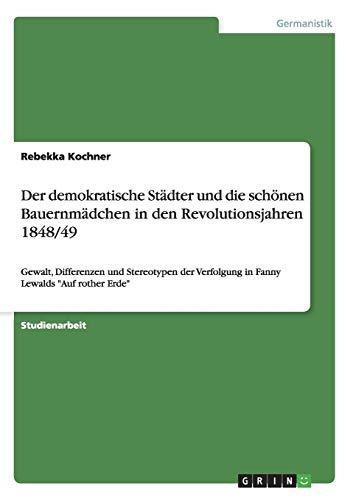 Der demokratische Städter und die schönen Bauernmädchen in den Revolutionsjahren 1848/49: Gewalt, Differenzen und Stereotypen der Verfolgung in Fanny Lewalds "Auf rother Erde"