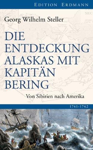 Die Entdeckung Alaskas mit Kapitän Bering: Von Sibirien nach Amerika 1741-1742