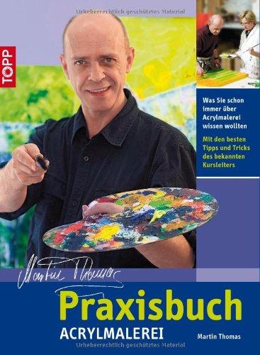 Praxisbuch Acrylmalerei: Was Sie schon immer über Acrylmalerei wissen wollten