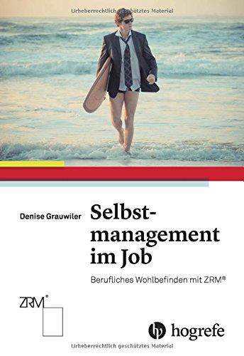 Selbstmanagement im Job: Berufliches Wohlbefinden mit ZRM®