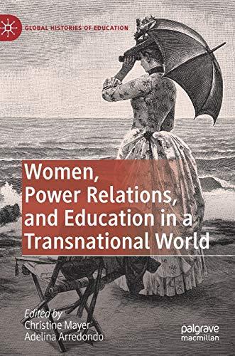 Women, Power Relations, and Education in a Transnational World (Global Histories of Education)