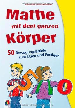 Mathe mit dem ganzen Körper: 50 Bewegungsspiele zum Üben und Festigen