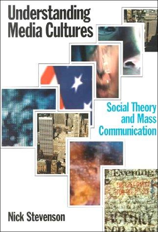 Understanding Media Cultures: Social Theory and Mass Communication