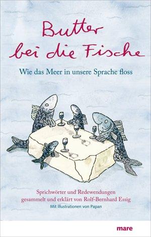 Butter bei die Fische: Wie das Meer in unsere Sprache floss. Sprichwörter und Redewendungen.