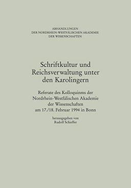 Schriftkultur und Reichsverwaltung unter den Karolingern: Referate Des Kolloquiums Der Nordrhein-Westfälischen Akademie Der Wissenschaften Am 17./18. ... Nordrhein-Westfealischen Akademie Der Wisse)