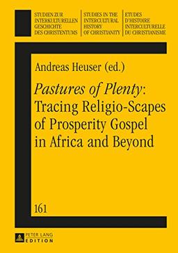 «Pastures of Plenty»: Tracing Religio-Scapes of Prosperity Gospel in Africa and Beyond (Studien zur interkulturellen Geschichte des Christentums ... in the Intercultural History of Christianity)