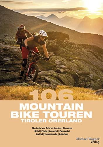 106 Mountainbiketouren Tiroler Oberland: Oberinntal von Telfs bis Nauders | Ötztal | Pitztal | Kaunertal | Paznauntal | Stanzertal | Lechtal | Tannheimertal | Außerfern