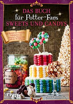 Das Buch für Potter-Fans: Sweets und Candys: 50 Rezepte für magische Süßigkeiten aus Hogwarts, Hogsmeade und der Winkelgasse. Weasleys Zauberhafte Zauberscherze, Bertie Botts Bohnen und Schokofrösche