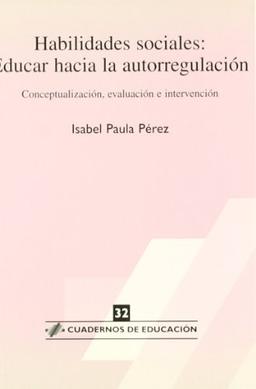 Habilidades sociales, educar hacia la autorregulación : conceptualización, evaluación e intervención (Cuadernos de educación, Band 32)