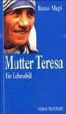 Mutter Teresa: Ein Lebensbild